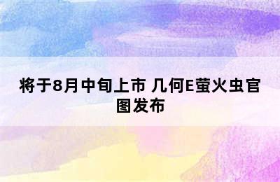 将于8月中旬上市 几何E萤火虫官图发布